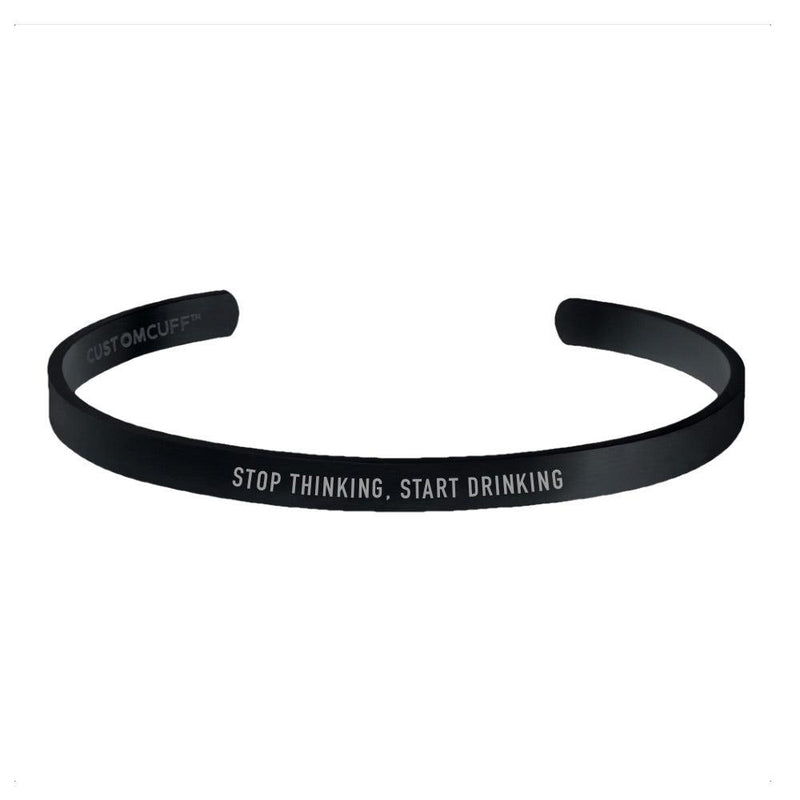 "STOP THINKING, START DRINKING" CUFF - Customcuff